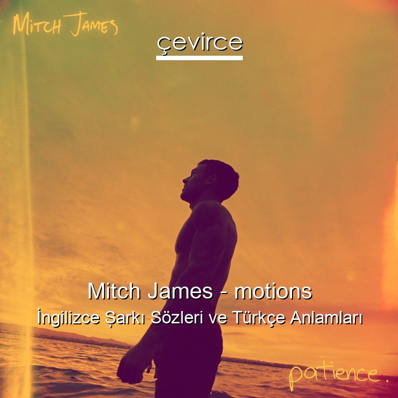 Mitch James – motions İngilizce Şarkı Sözleri Türkçe Anlamları