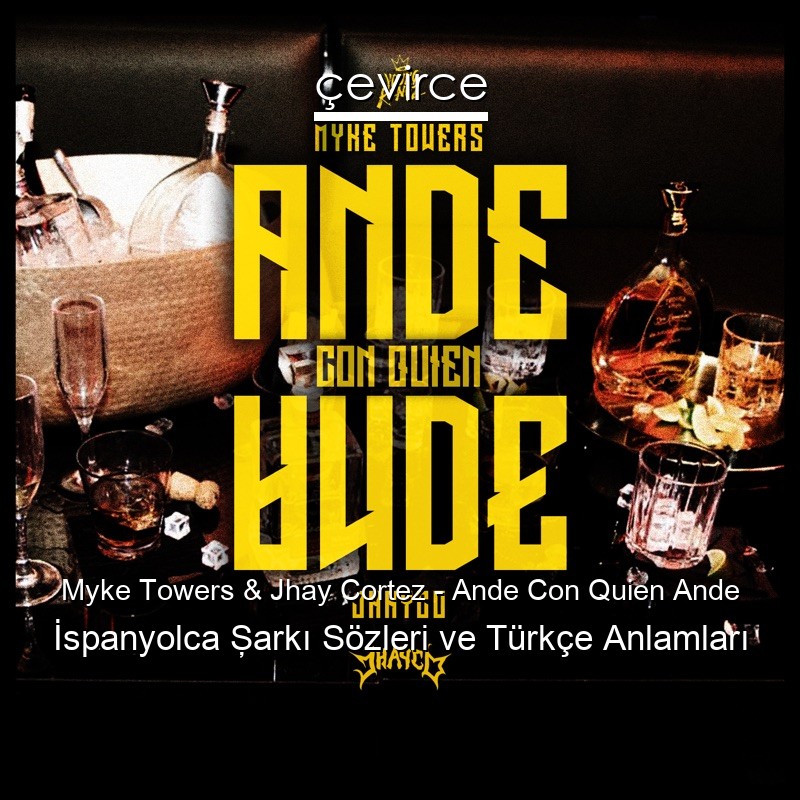Myke Towers & Jhay Cortez – Ande Con Quien Ande İspanyolca Şarkı Sözleri Türkçe Anlamları