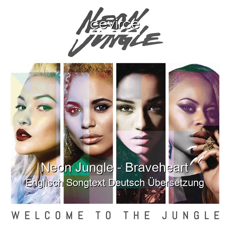 Neon Jungle – Braveheart Englisch Songtext Deutsch Übersetzung