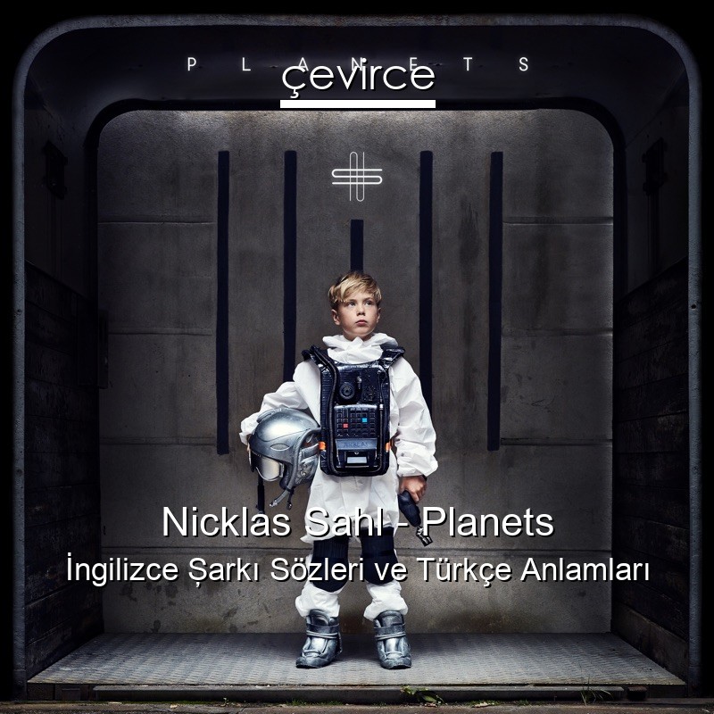 Nicklas Sahl – Planets İngilizce Şarkı Sözleri Türkçe Anlamları