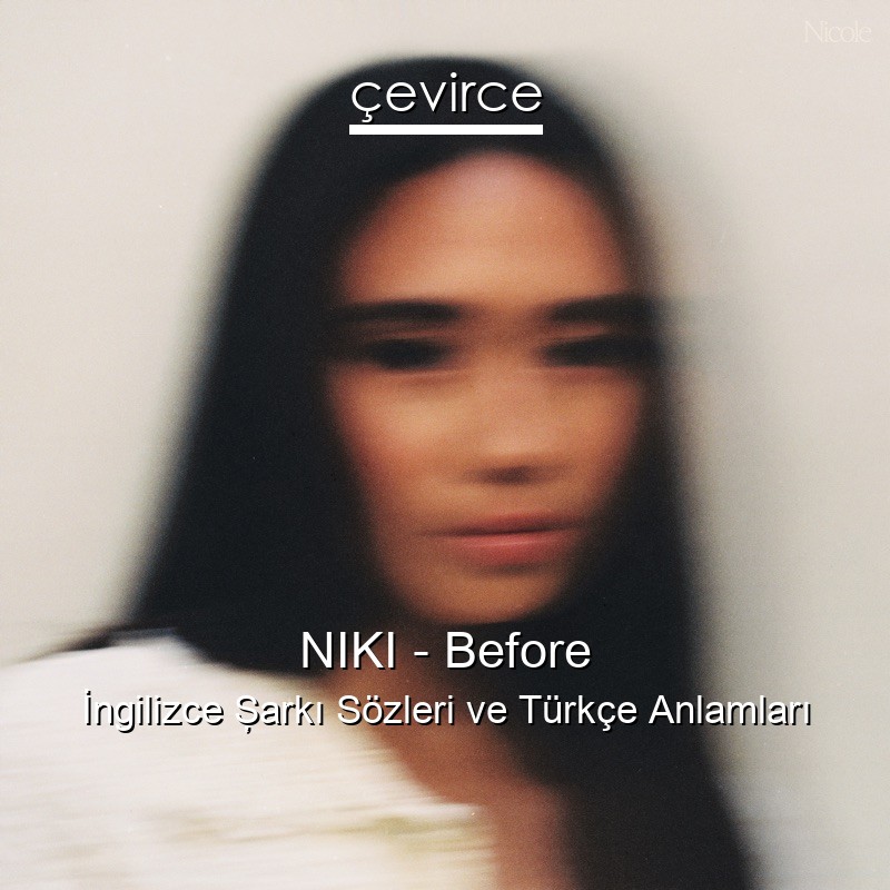 NIKI – Before İngilizce Şarkı Sözleri Türkçe Anlamları