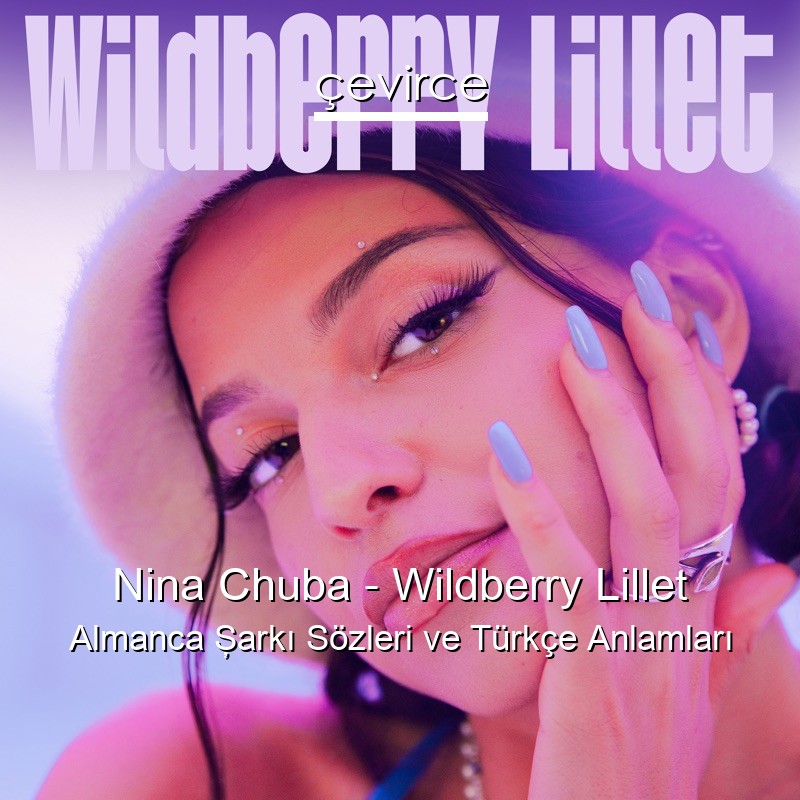 Nina Chuba – Wildberry Lillet Almanca Şarkı Sözleri Türkçe Anlamları