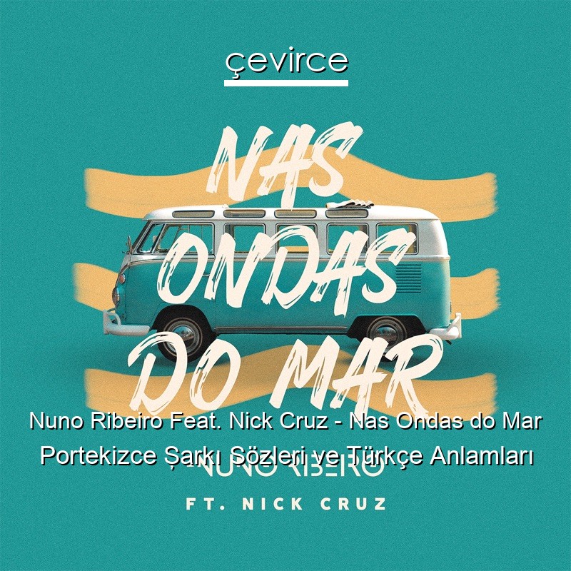 Nuno Ribeiro Feat. Nick Cruz – Nas Ondas do Mar Portekizce Şarkı Sözleri Türkçe Anlamları