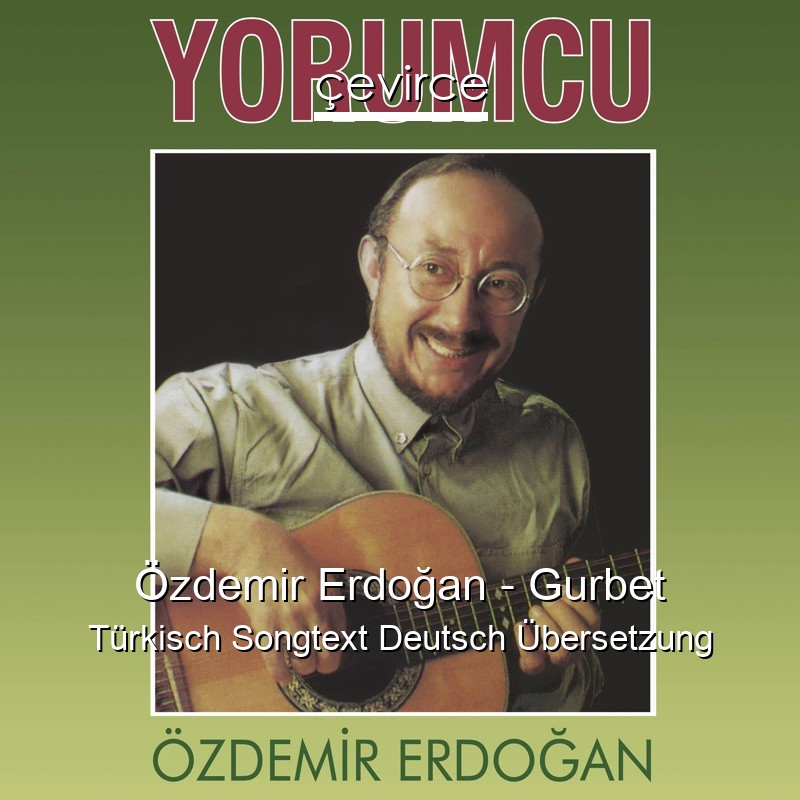 Özdemir Erdoğan – Gurbet Türkisch Songtext Deutsch Übersetzung