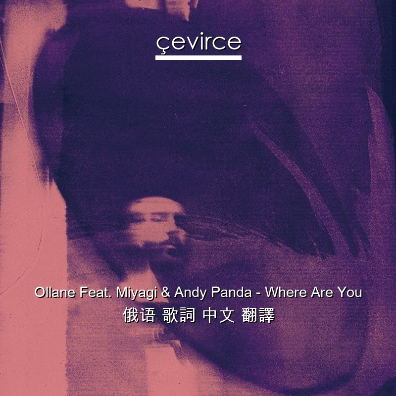 Ollane Feat. Miyagi & Andy Panda – Where Are You 俄语 歌詞 中文 翻譯