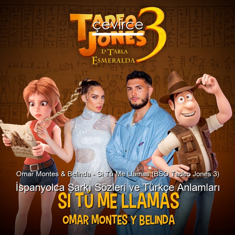 Omar Montes & Belinda – Si Tú Me Llamas (BSO Tadeo Jones 3) İspanyolca Şarkı Sözleri Türkçe Anlamları