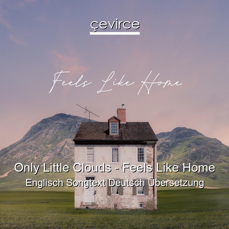 Only Little Clouds – Feels Like Home Englisch Songtext Deutsch Übersetzung