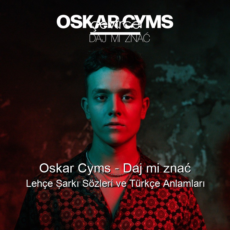 Oskar Cyms – Daj mi znać Lehçe Şarkı Sözleri Türkçe Anlamları