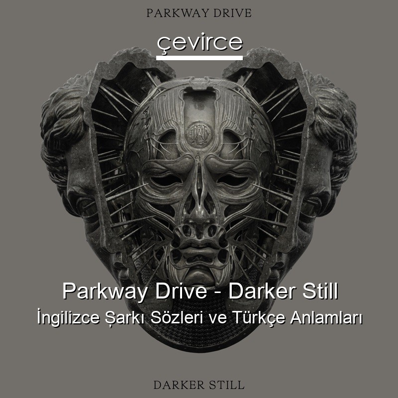 Parkway Drive – Darker Still İngilizce Şarkı Sözleri Türkçe Anlamları