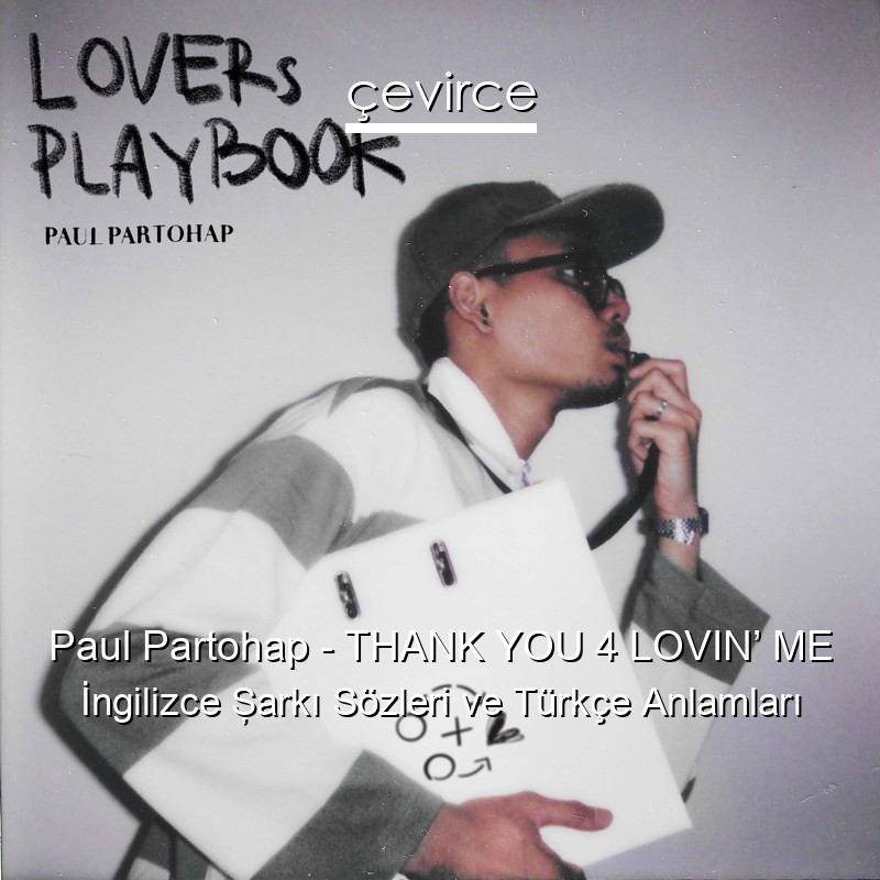 Paul Partohap – THANK YOU 4 LOVIN’ ME İngilizce Şarkı Sözleri Türkçe Anlamları