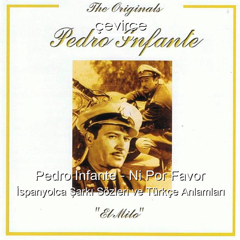 Pedro Infante – Ni Por Favor İspanyolca Şarkı Sözleri Türkçe Anlamları