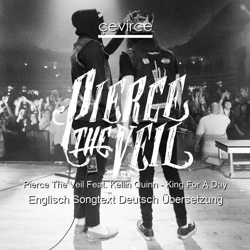 Pierce The Veil Feat. Kellin Quinn – King For A Day Englisch Songtext Deutsch Übersetzung