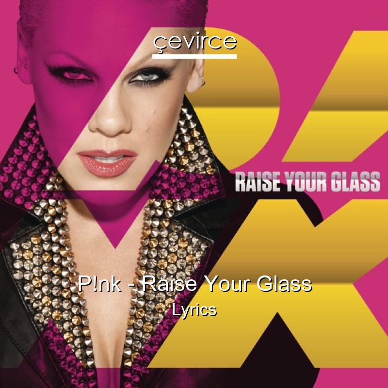 P!nk – Raise Your Glass Lyrics