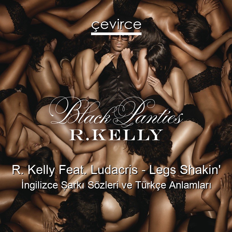 R. Kelly Feat. Ludacris – Legs Shakin’ İngilizce Şarkı Sözleri Türkçe Anlamları