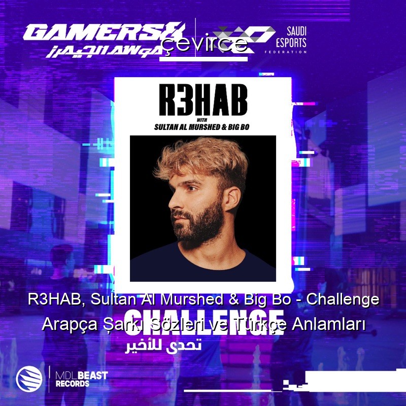 R3HAB, Sultan Al Murshed & Big Bo – Challenge Arapça Şarkı Sözleri Türkçe Anlamları