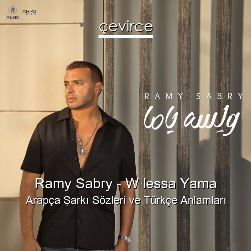 Ramy Sabry – W lessa Yama Arapça Şarkı Sözleri Türkçe Anlamları
