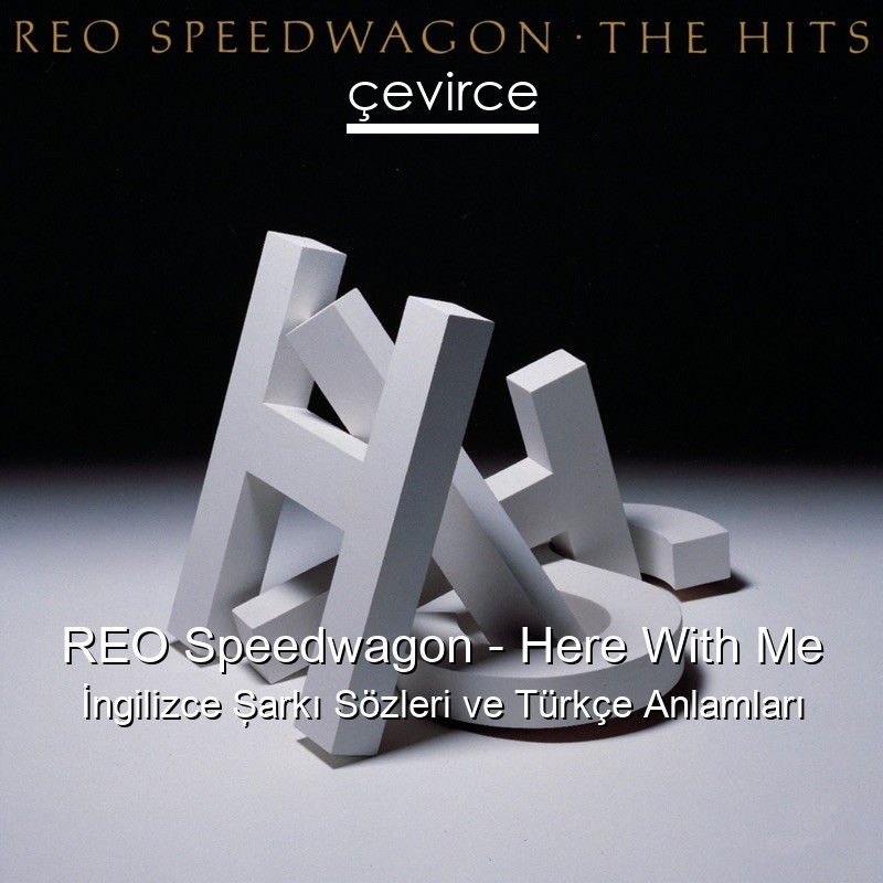 REO Speedwagon – Here With Me İngilizce Şarkı Sözleri Türkçe Anlamları