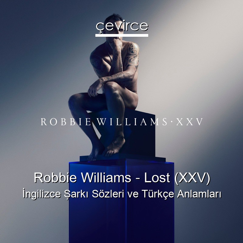Robbie Williams – Lost (XXV) İngilizce Şarkı Sözleri Türkçe Anlamları
