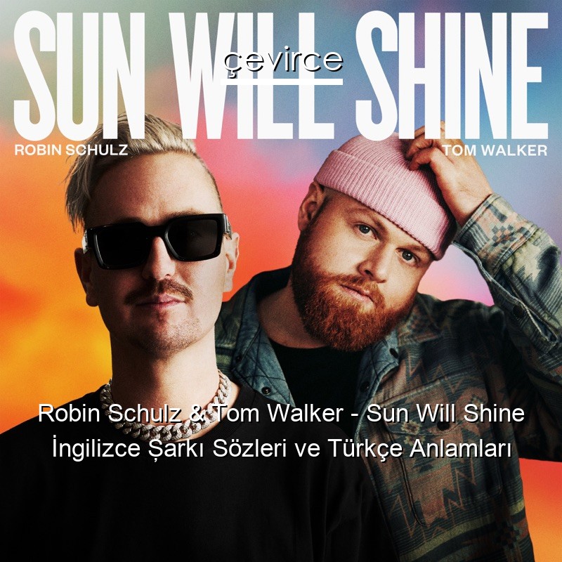 Robin Schulz & Tom Walker – Sun Will Shine İngilizce Şarkı Sözleri Türkçe Anlamları