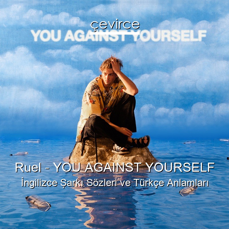 Ruel – YOU AGAINST YOURSELF İngilizce Şarkı Sözleri Türkçe Anlamları