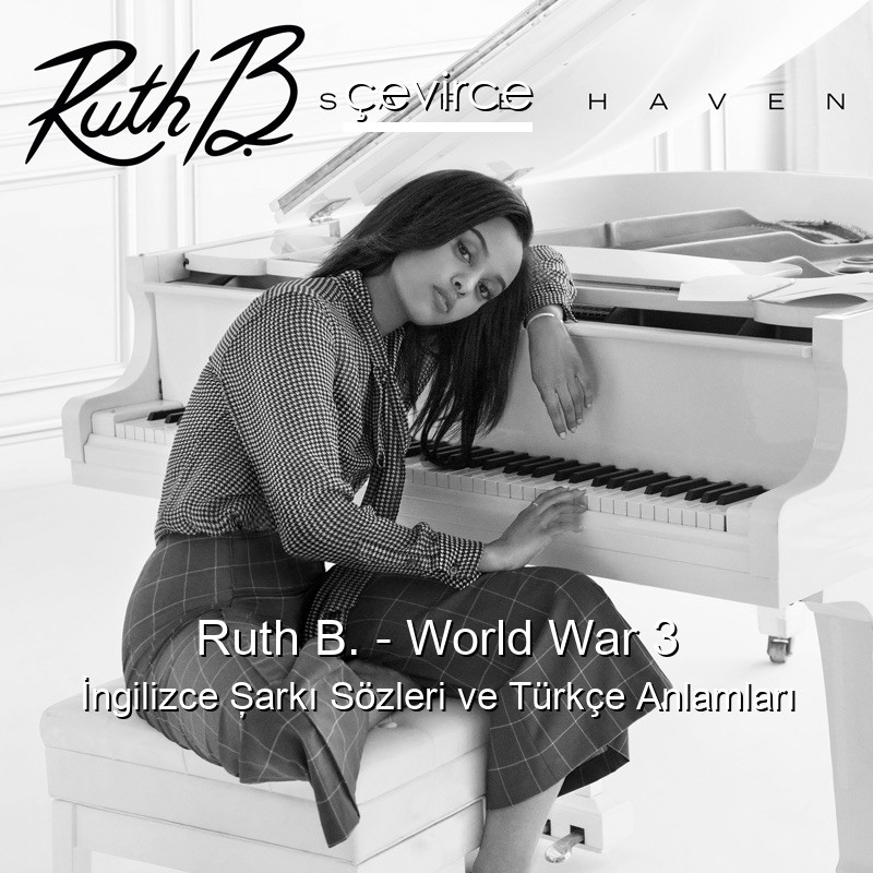 Ruth B. – World War 3 İngilizce Şarkı Sözleri Türkçe Anlamları