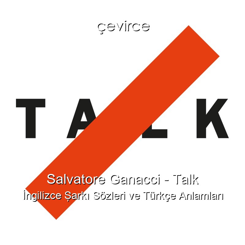 Salvatore Ganacci – Talk İngilizce Şarkı Sözleri Türkçe Anlamları