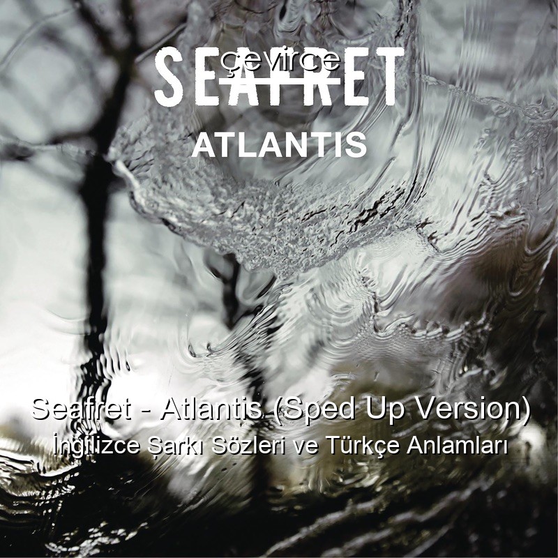 Seafret – Atlantis (Sped Up Version) İngilizce Şarkı Sözleri Türkçe Anlamları