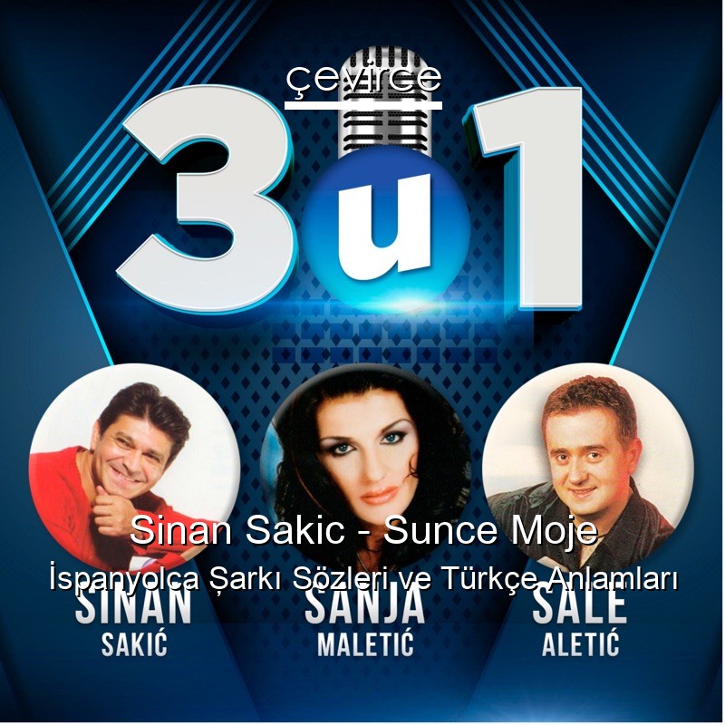 Sinan Sakic – Sunce Moje İspanyolca Şarkı Sözleri Türkçe Anlamları