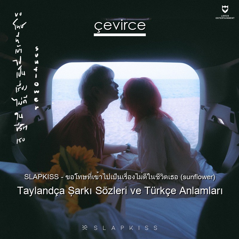 SLAPKISS – ขอโทษที่เข้าไปเป็นเรื่องไม่ดีในชีวิตเธอ (sunflower) Taylandça Şarkı Sözleri Türkçe Anlamları