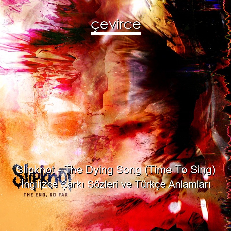 Slipknot – The Dying Song (Time To Sing) İngilizce Şarkı Sözleri Türkçe Anlamları