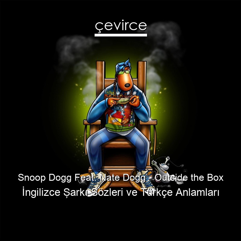 Snoop Dogg Feat. Nate Dogg – Outside the Box İngilizce Şarkı Sözleri Türkçe Anlamları