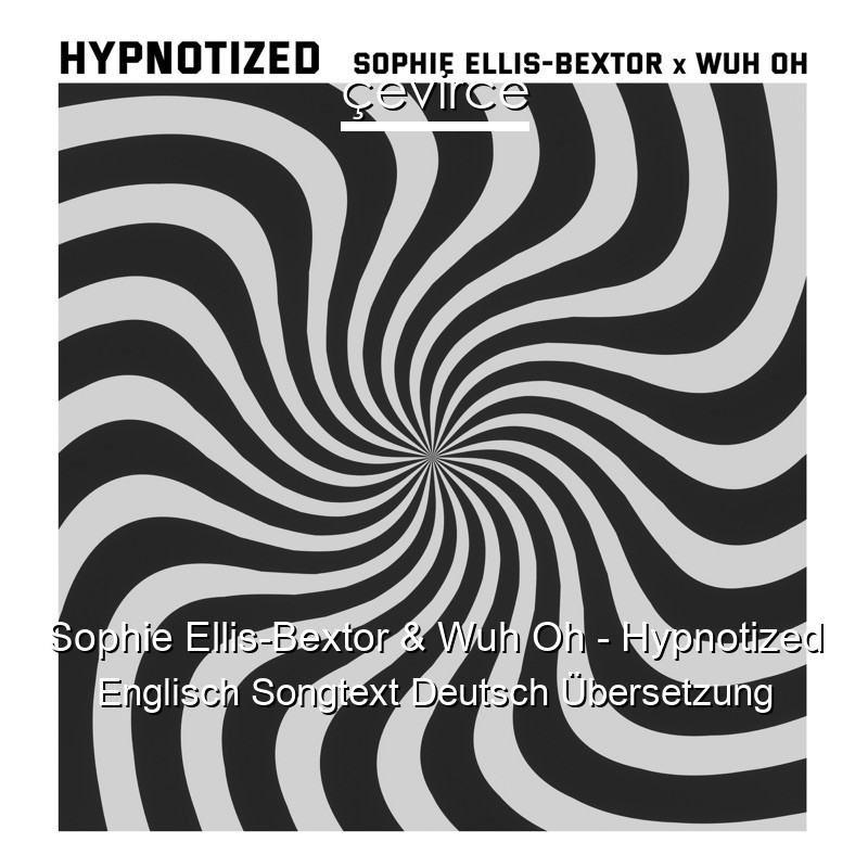 Sophie Ellis-Bextor & Wuh Oh – Hypnotized Englisch Songtext Deutsch Übersetzung
