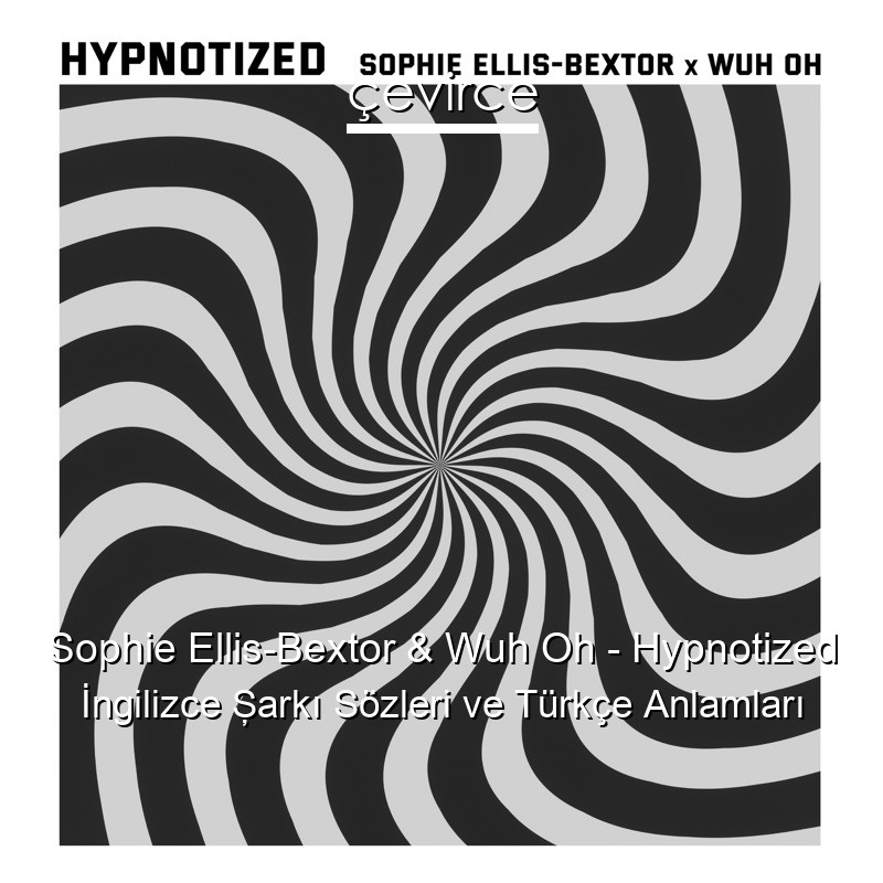 Sophie Ellis-Bextor & Wuh Oh – Hypnotized İngilizce Şarkı Sözleri Türkçe Anlamları