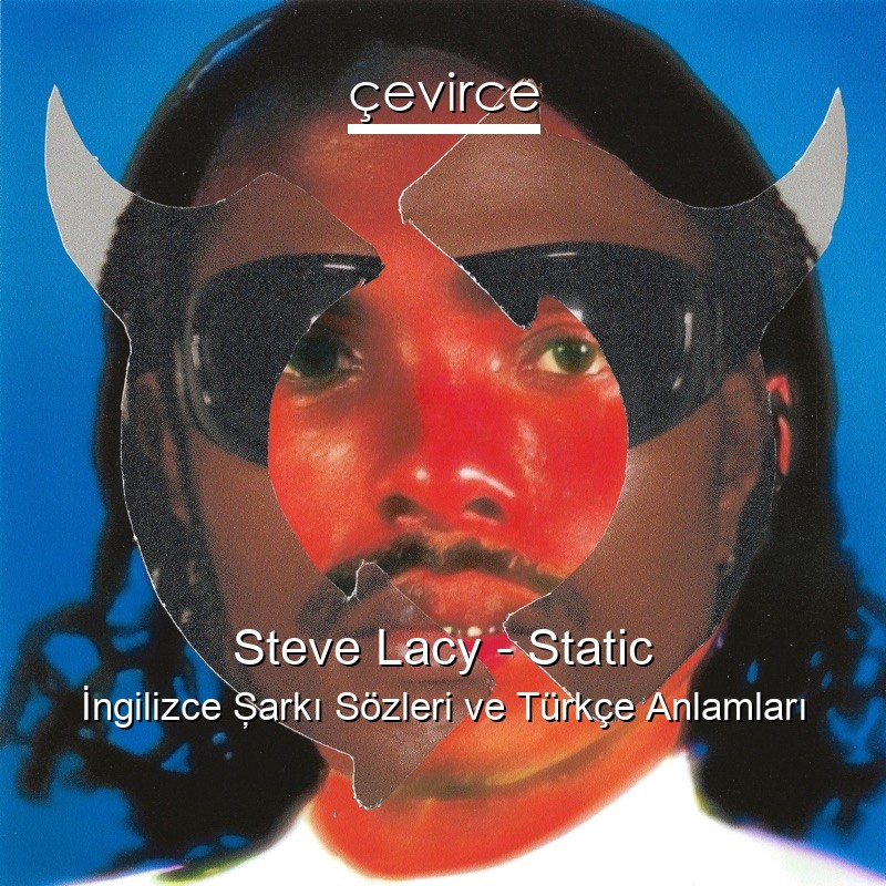 Steve Lacy – Static İngilizce Şarkı Sözleri Türkçe Anlamları