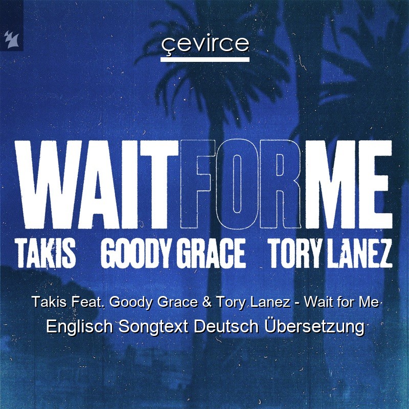 Takis Feat. Goody Grace & Tory Lanez – Wait for Me Englisch Songtext Deutsch Übersetzung