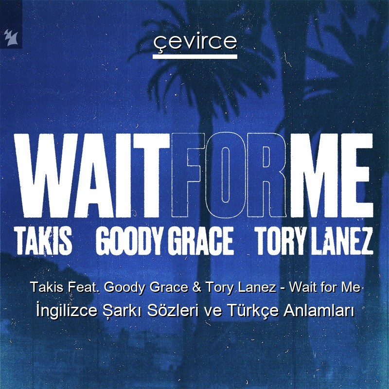 Takis Feat. Goody Grace & Tory Lanez – Wait for Me İngilizce Şarkı Sözleri Türkçe Anlamları