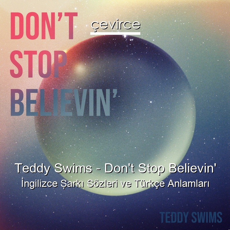 Teddy Swims – Don’t Stop Believin’ İngilizce Şarkı Sözleri Türkçe Anlamları