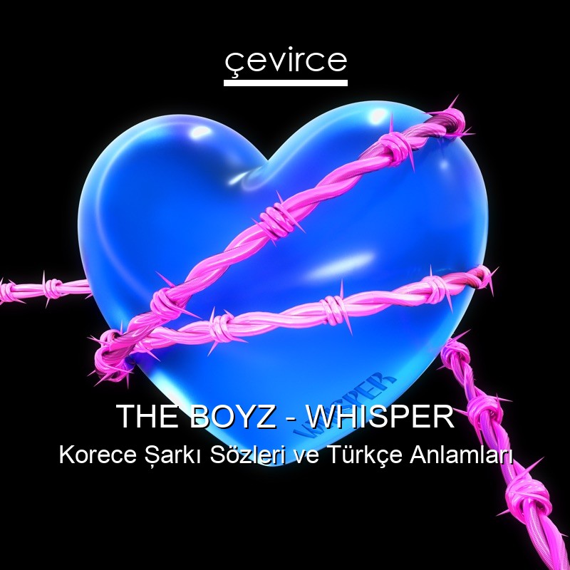 THE BOYZ – WHISPER Korece Şarkı Sözleri Türkçe Anlamları