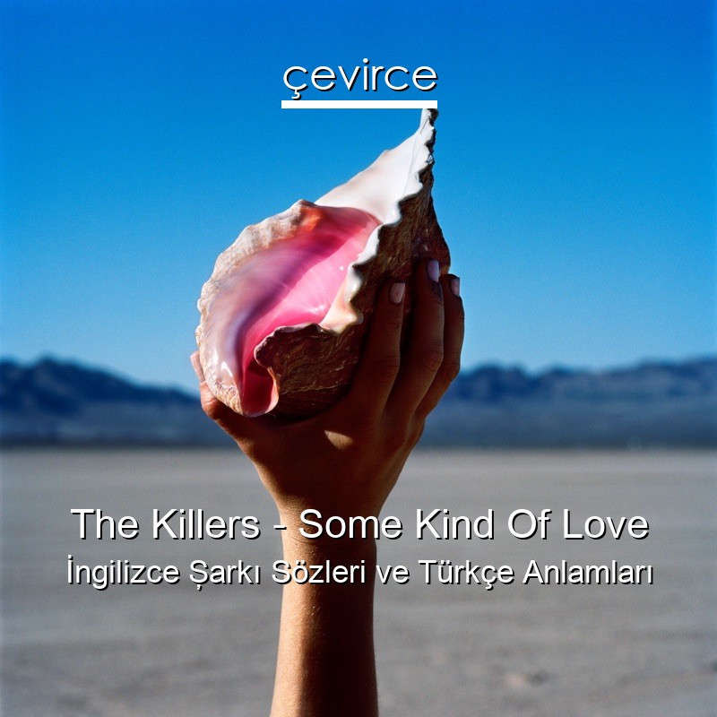 The Killers – Some Kind Of Love İngilizce Şarkı Sözleri Türkçe Anlamları