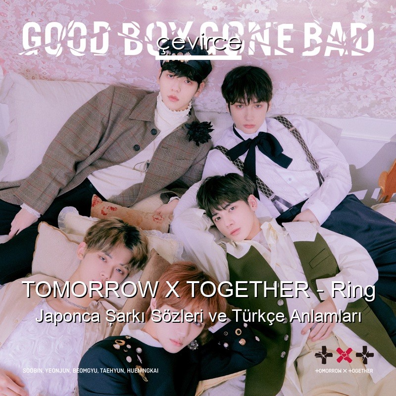 TOMORROW X TOGETHER – Ring Japonca Şarkı Sözleri Türkçe Anlamları