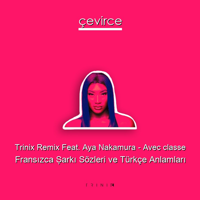 Trinix Remix Feat. Aya Nakamura – Avec classe Fransızca Şarkı Sözleri Türkçe Anlamları