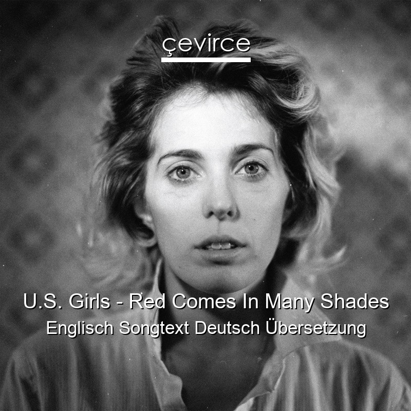 U.S. Girls – Red Comes In Many Shades Englisch Songtext Deutsch Übersetzung