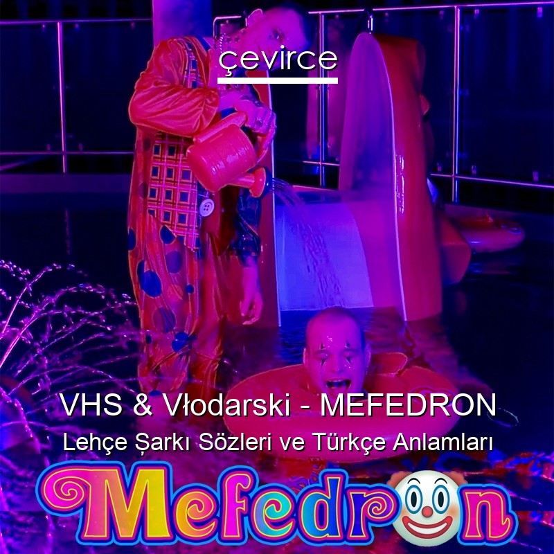 VHS & Vłodarski – MEFEDRON Lehçe Şarkı Sözleri Türkçe Anlamları
