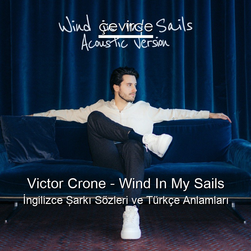 Victor Crone – Wind In My Sails İngilizce Şarkı Sözleri Türkçe Anlamları