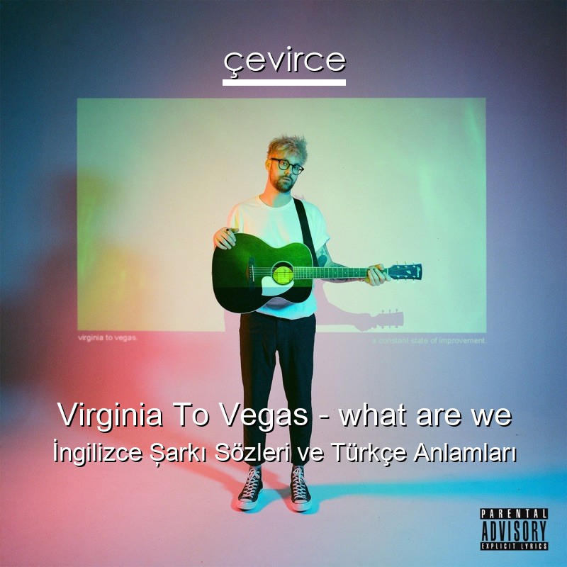 Virginia To Vegas – what are we İngilizce Şarkı Sözleri Türkçe Anlamları