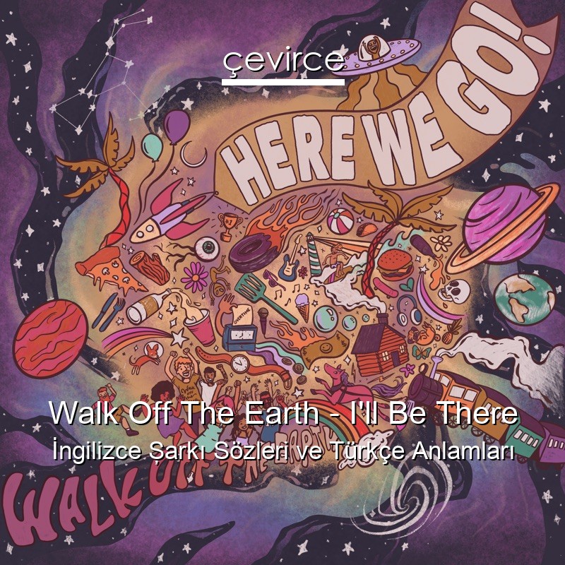 Walk Off The Earth – I’ll Be There İngilizce Şarkı Sözleri Türkçe Anlamları