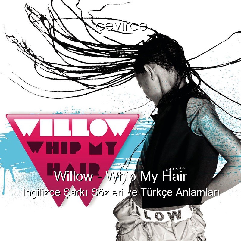 Willow – Whip My Hair İngilizce Şarkı Sözleri Türkçe Anlamları