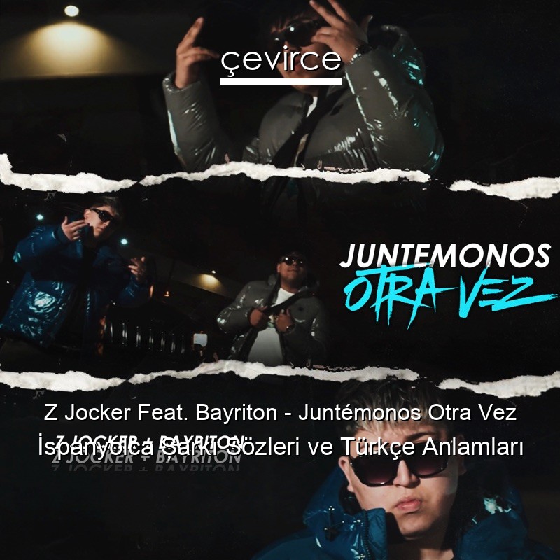 Z Jocker Feat. Bayriton – Juntémonos Otra Vez İspanyolca Şarkı Sözleri Türkçe Anlamları