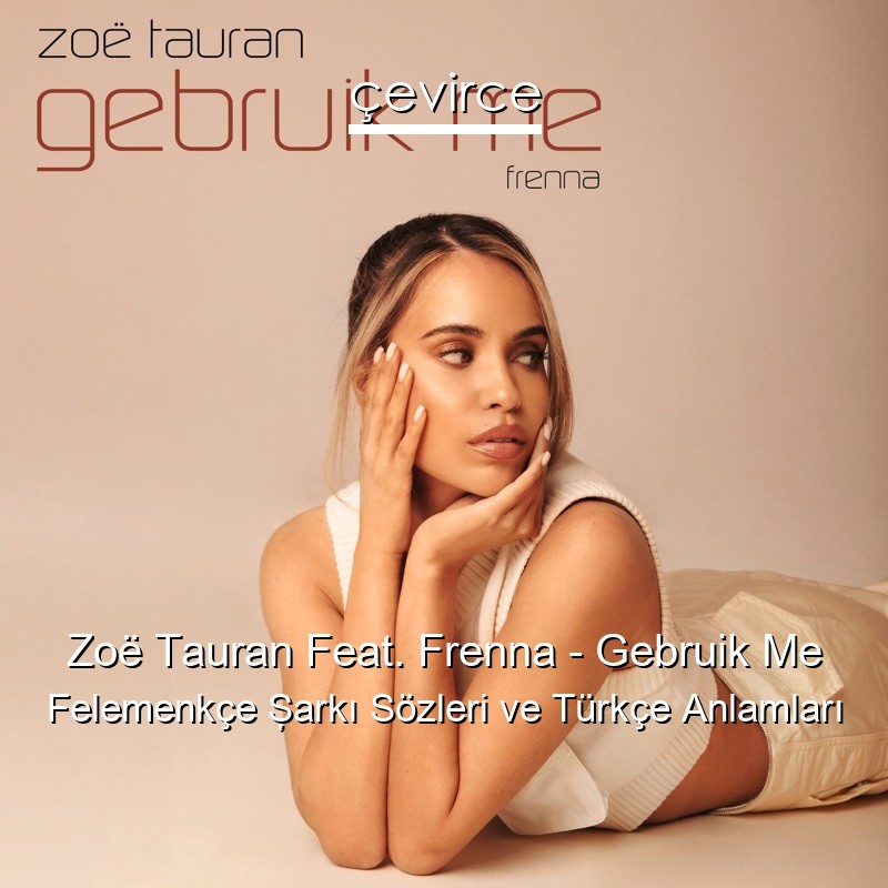 Zoë Tauran Feat. Frenna – Gebruik Me Felemenkçe Şarkı Sözleri Türkçe Anlamları