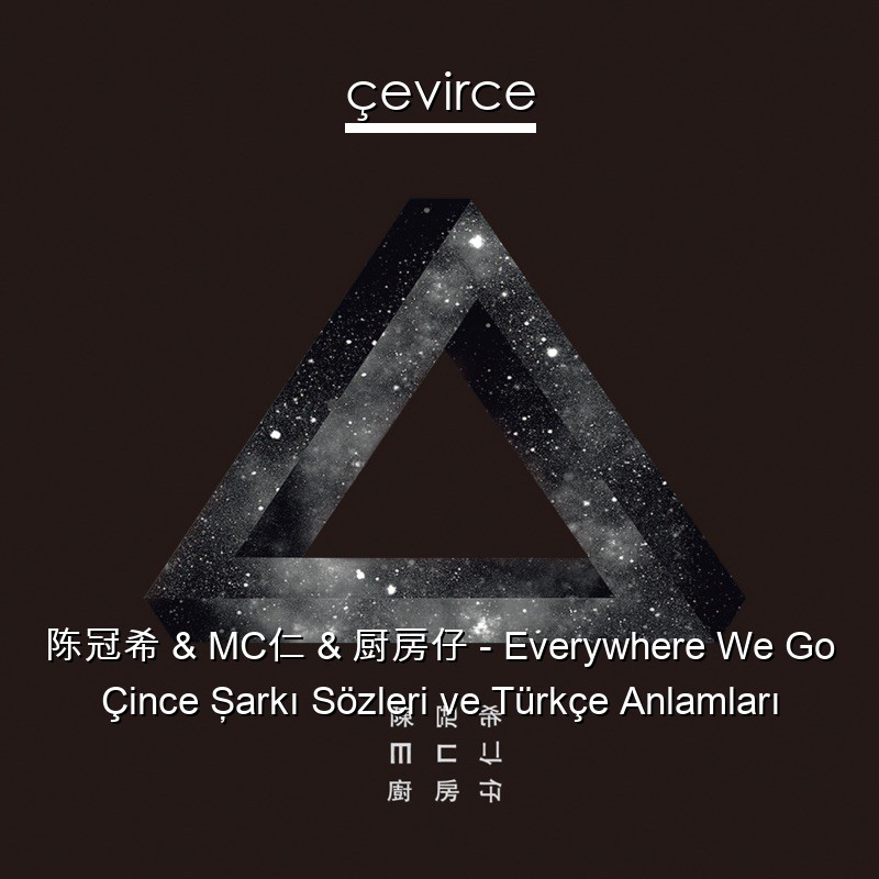 陈冠希 & MC仁 & 厨房仔 – Everywhere We Go Çince Şarkı Sözleri Türkçe Anlamları